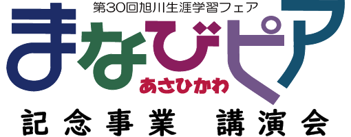 第30回旭川生涯学習フェア「まなびピアあさひかわ」記念事業講演会